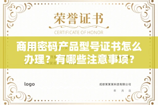 全国商用密码产品型号证书怎么办理?有哪些注意事项?