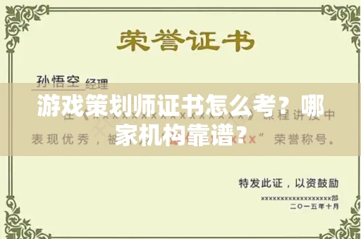 全国游戏策划师证书怎么考?哪家机构靠谱?