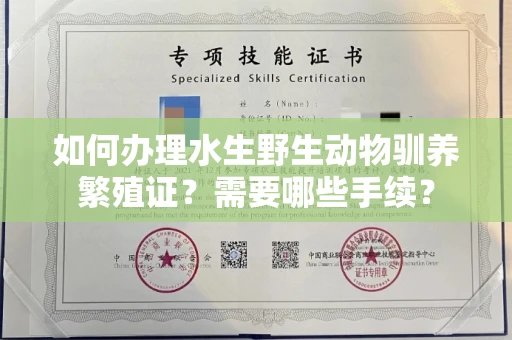 全国如何办理水生野生动物驯养繁殖证?需要哪些手续?