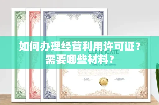 全国如何办理经营利用许可证?需要哪些材料?