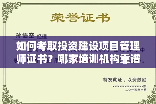 全国如何考取投资建设项目管理师证书?哪家培训机构靠谱?