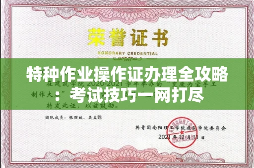 全国特种作业操作证办理全攻略:考试技巧一网打尽