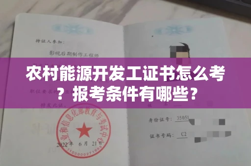 全国农村能源开发工证书怎么考?报考条件有哪些?