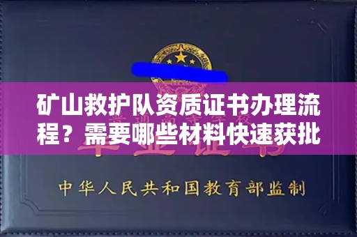 全国矿山救护队资质证书办理流程?需要哪些材料快速获批?
