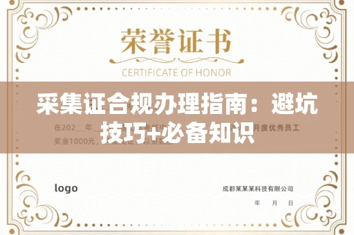 全国采集证合规办理指南:避坑技巧+必备知识
