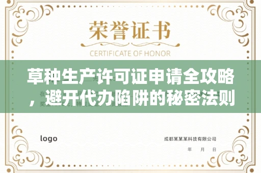 全国草种生产许可证申请全攻略,避开代办陷阱的秘密法则
