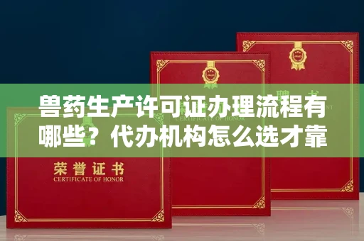 全国兽药生产许可证办理流程有哪些?代办机构怎么选才靠谱?