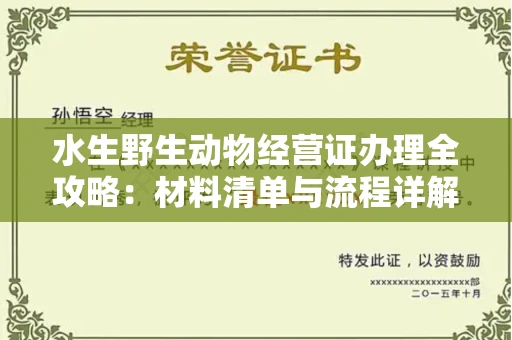 全国水生野生动物经营证办理全攻略：材料清单与流程详解