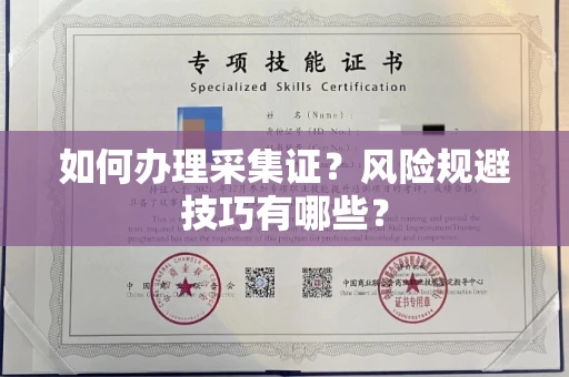 全国如何办理采集证？风险规避技巧有哪些？