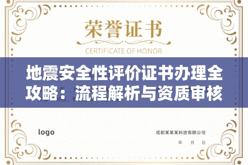 全国地震安全性评价证书办理全攻略：流程解析与资质审核实战技巧