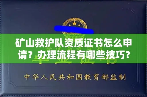 全国矿山救护队资质证书怎么申请?办理流程有哪些技巧?
