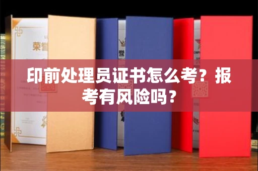 全国印前处理员证书怎么考?报考有风险吗?