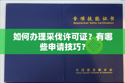 全国如何办理采伐许可证?有哪些申请技巧?