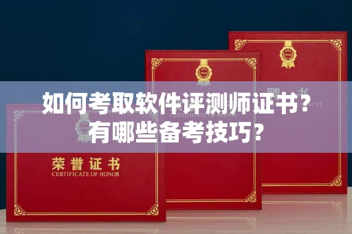 全国如何考取软件评测师证书?有哪些备考技巧?