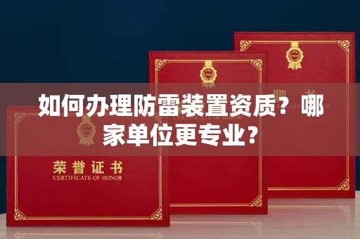 全国如何办理防雷装置资质?哪家单位更专业?