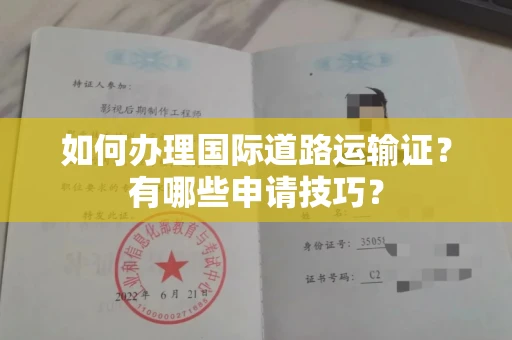 全国如何办理国际道路运输证?有哪些申请技巧?