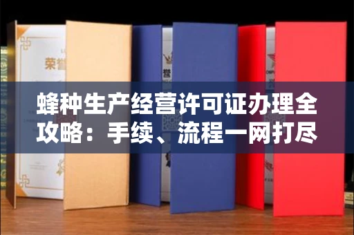 全国蜂种生产经营许可证办理全攻略:手续、流程一网打尽
