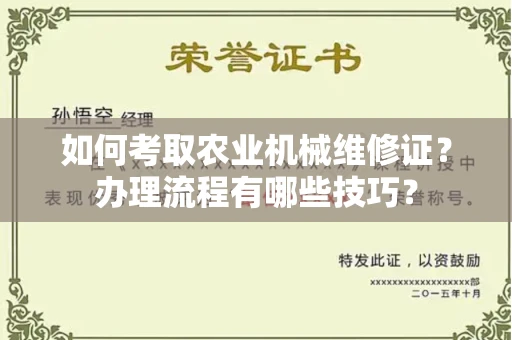 全国如何考取农业机械维修证?办理流程有哪些技巧?